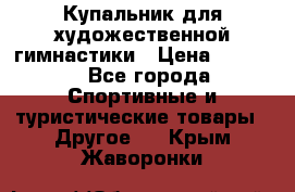 Купальник для художественной гимнастики › Цена ­ 7 500 - Все города Спортивные и туристические товары » Другое   . Крым,Жаворонки